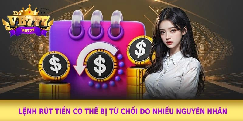 Lệnh rút tiền có thể bị từ chối do nhiều nguyên nhân