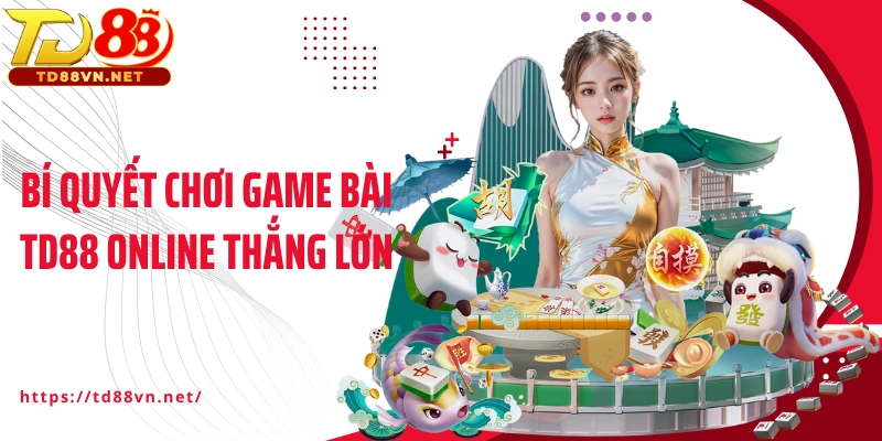Bí quyết chơi game bài TD88 online thắng lớn