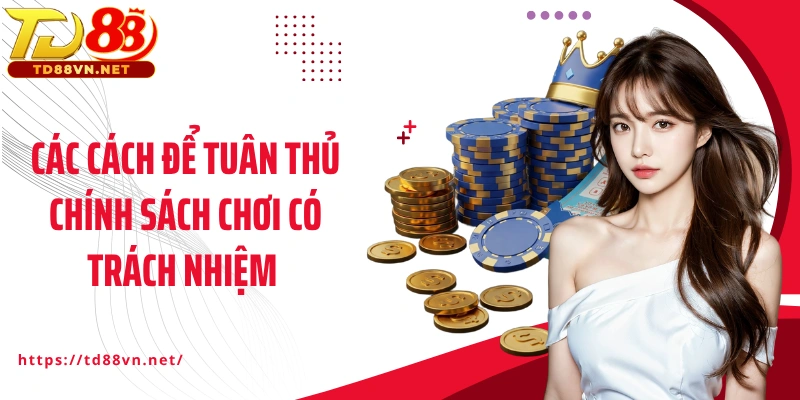 Các cách để tuân thủ chính sách chơi có trách nhiệm