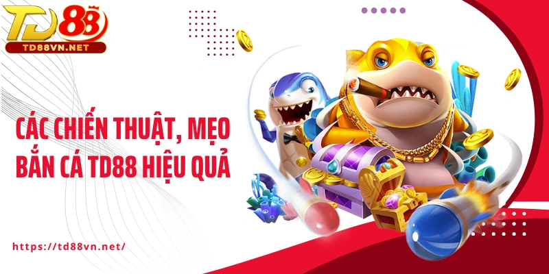 Các chiến thuật, mẹo bắn cá TD88 hiệu quả