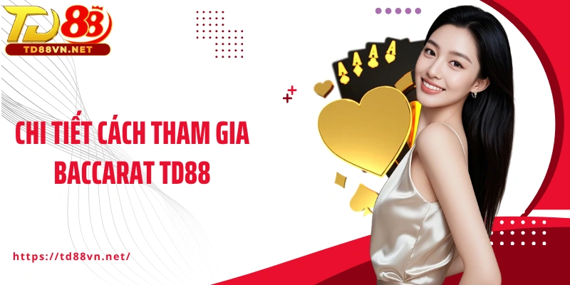 Chi tiết cách tham gia Baccarat TD88