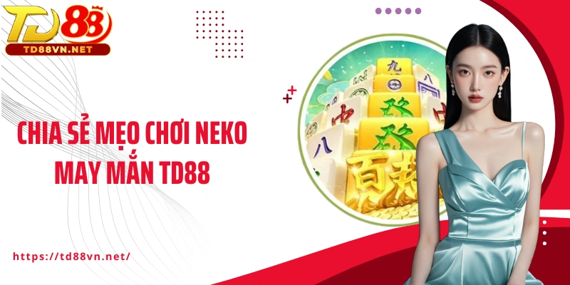 Chia sẻ mẹo chơi Neko may mắn TD88
