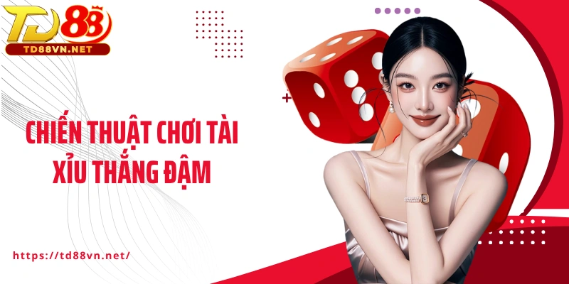 Chiến thuật chơi Tài xỉu thắng đậm