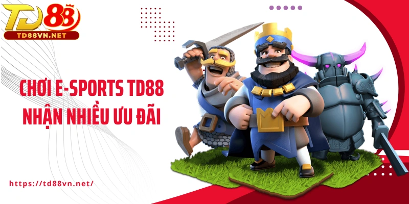 Chơi cá cược E-sports TD88 nhận được nhiều ưu đãi