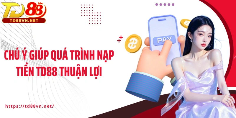 Chú ý giúp quá trình nạp tiền TD88 thuận lợi