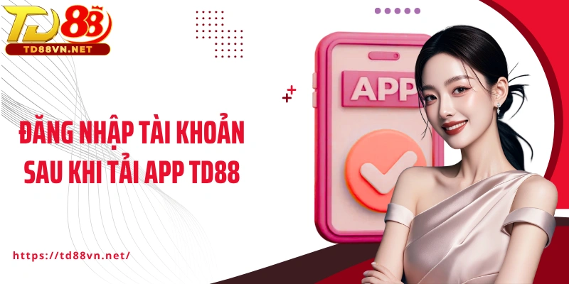 Đăng nhập tài khoản sau khi tải app TD88