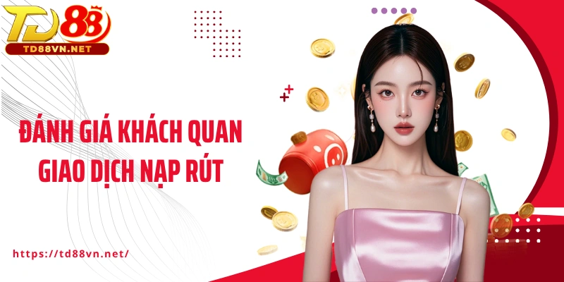 Đánh giá khách quan giao dịch nạp rút