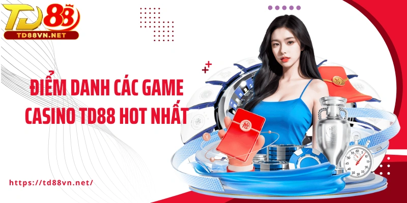 Điểm danh các game casino TD88 hot nhất