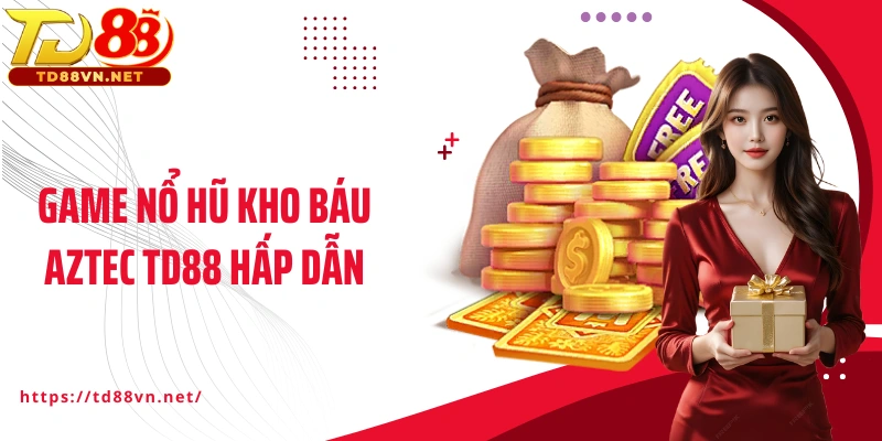 Game nổ hũ kho báu Aztec TD88 hấp dẫn