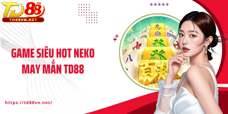 Game siêu hot Neko may mắn TD88