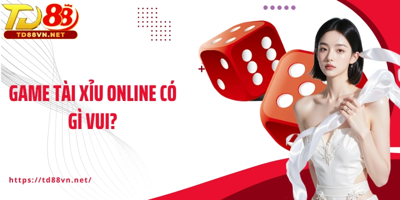 Game Tài xỉu online có gì vui?