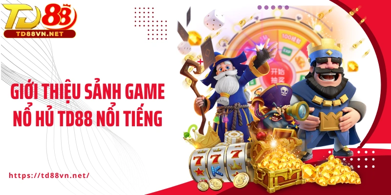 Giới thiệu sảnh game nổ hủ TD88 nổi tiếng