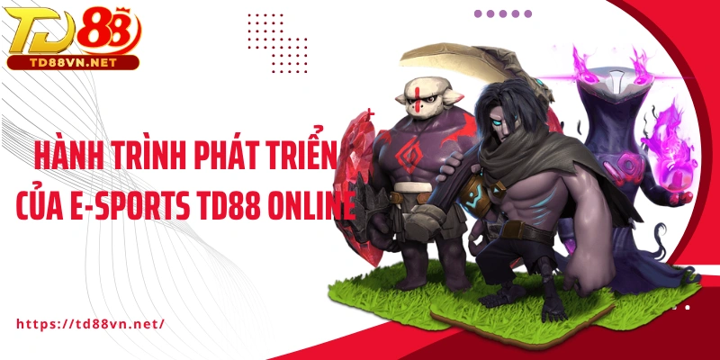 Hành trình phát triển của e-sports TD88 online