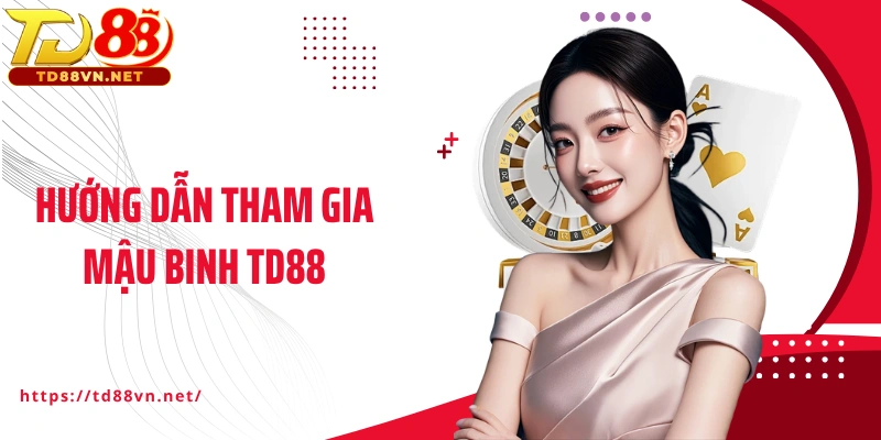 Hướng dẫn tham gia Mậu binh TD88