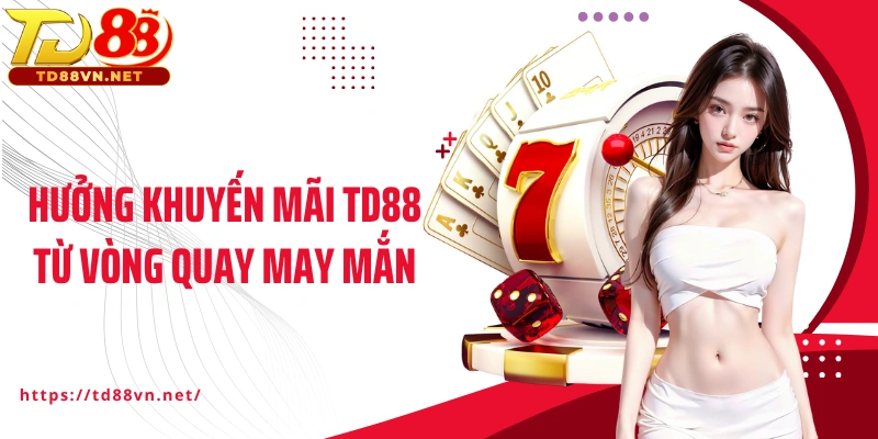 Hưởng khuyến mãi TD88 từ vòng quay may mắn
