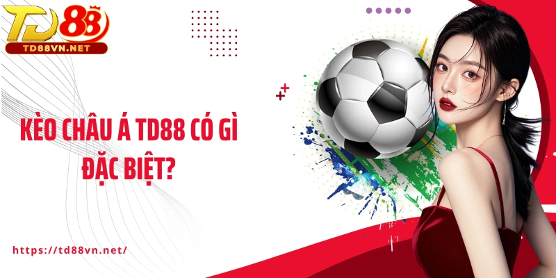 Kèo châu Á TD88 có gì đặc biệt?