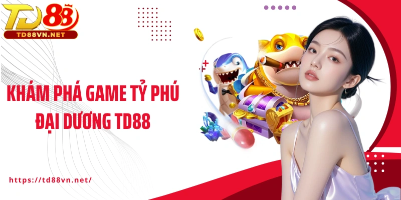 Khám phá game Tỷ phú đại dương TD88