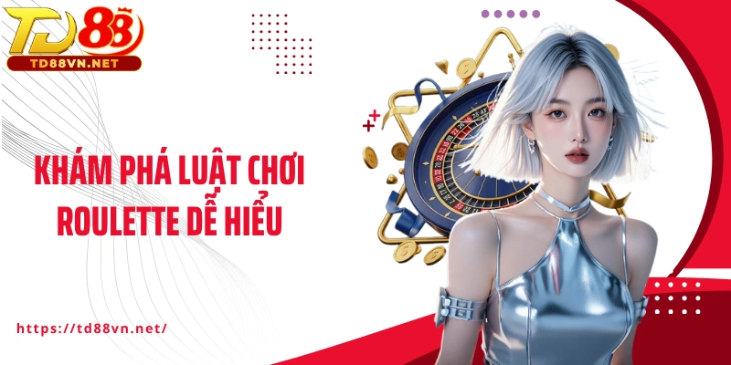 Khám phá luật chơi Roulette dễ hiểu