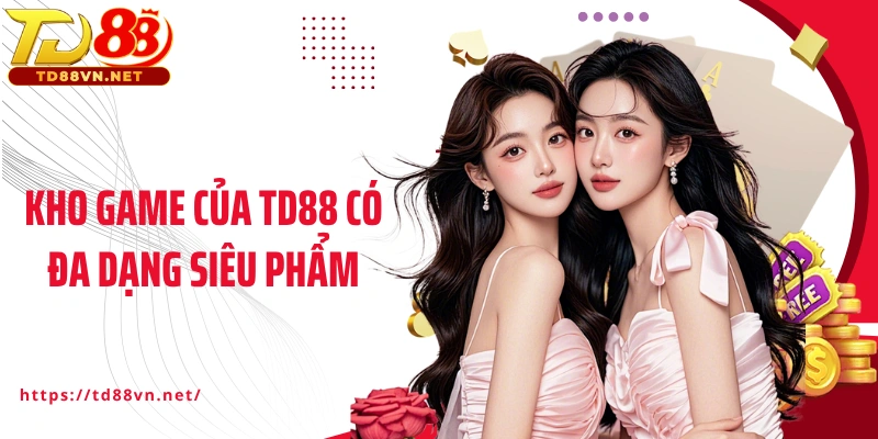 Kho game của TD88 có đa dạng siêu phẩm