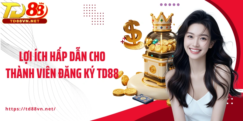 Lợi ích hấp dẫn cho thành viên đăng ký TD88