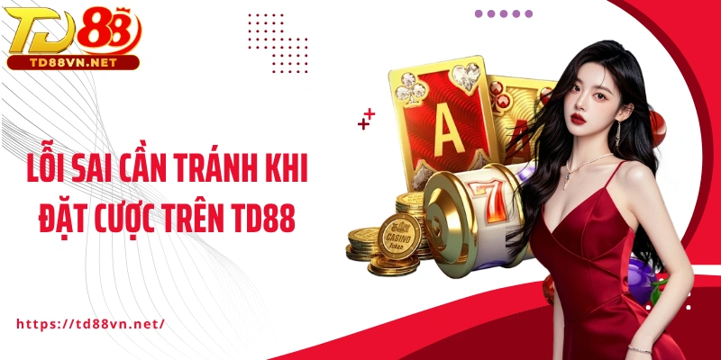 Lỗi sai cần tránh khi đặt cược trên TD88