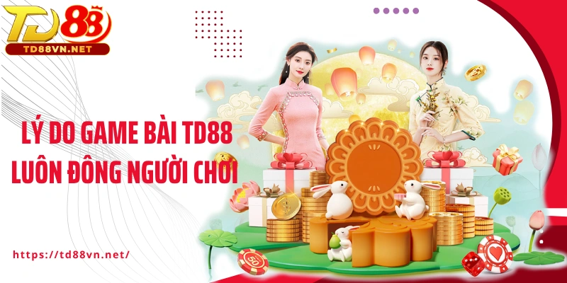 Lý do sảnh game bài TD88 luôn đông người tham gia