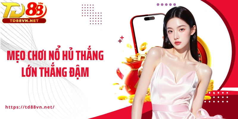 Mẹo chơi nổ hủ thắng lớn thắng đậm
