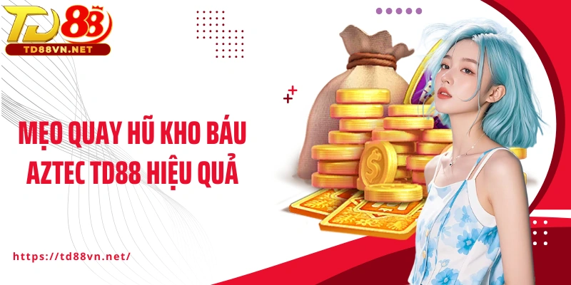 Mẹo quay hũ kho báu Aztec TD88 hiệu quả