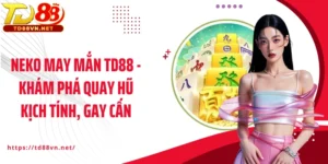 Neko may mắn TD88 - Khám Phá Quay Hũ Kịch Tính, Gay Cấn