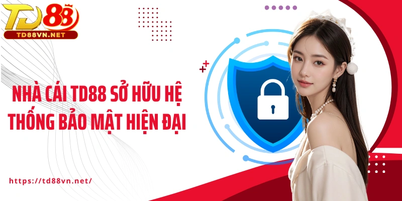 Nhà cái TD88 sở hữu hệ thống bảo mật hiện đại