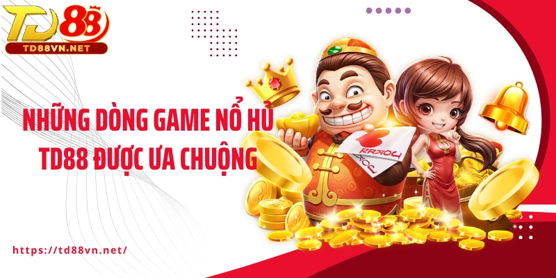 Những dòng game nổ hủ TD88 được ưa chuộng