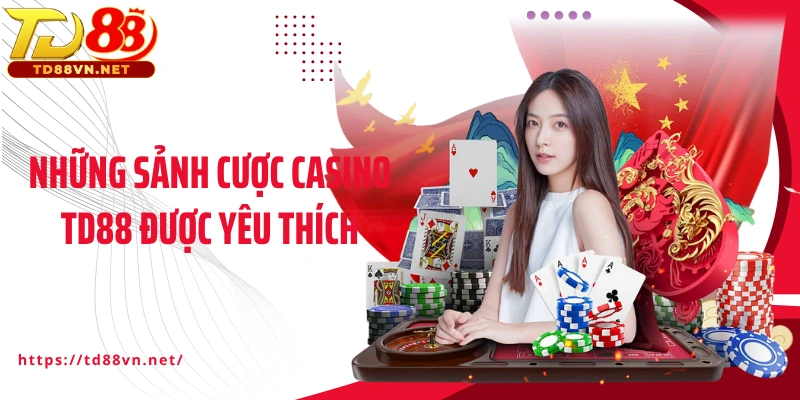 Những sảnh cược casino TD88 được yêu thích