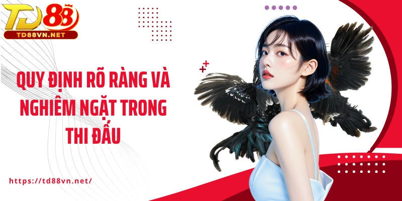 Quy định rõ ràng và nghiêm ngặt trong thi đấu