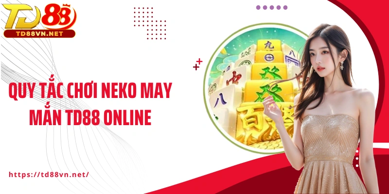 Quy tắc chơi Neko may mắn TD88 online