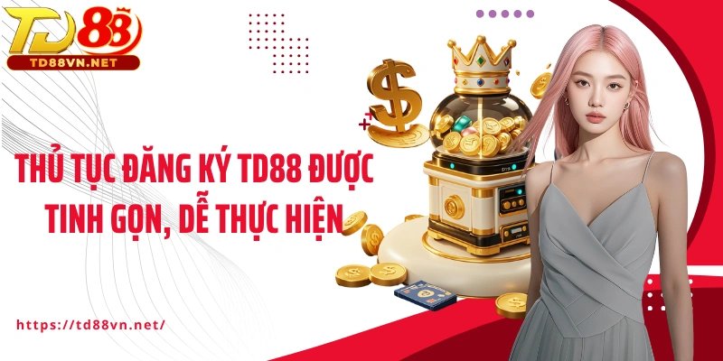 Thủ tục đăng ký TD88 được tinh gọn, dễ thực hiện