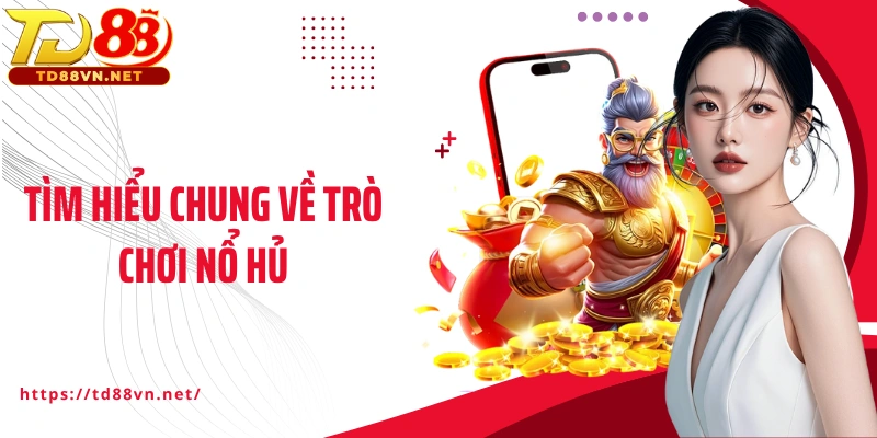 Tìm hiểu chung về trò chơi nổ hủ