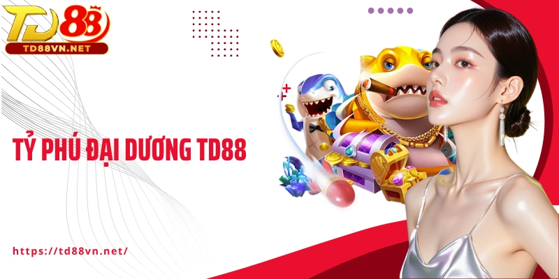 Tỷ Phú Đại Dương TD88