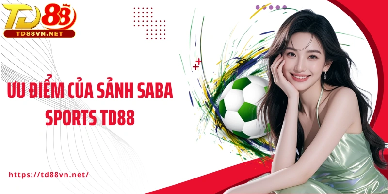 Ưu điểm của sảnh Saba Sports TD88