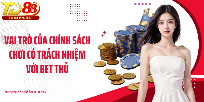 Vai trò của chính sách chơi có trách nhiệm với bet thủ